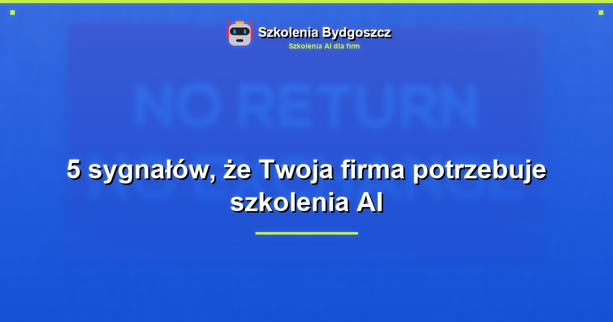 5 sygnałów, że Twoja firma potrzebuje szkolenia AI