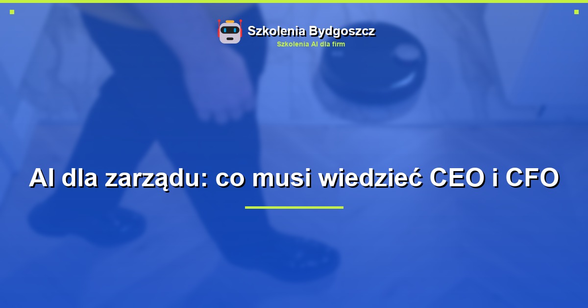 AI dla zarządu: co musi wiedzieć CEO i CFO