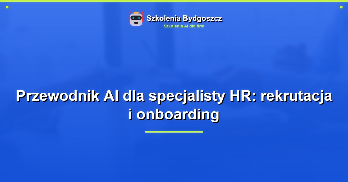 Przewodnik AI dla specjalisty HR: rekrutacja i onboarding