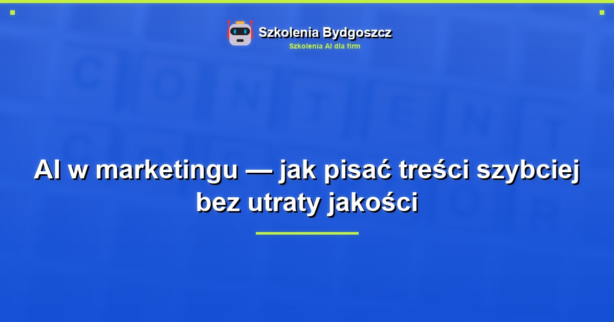 AI w marketingu — jak pisać treści szybciej bez utraty jakości