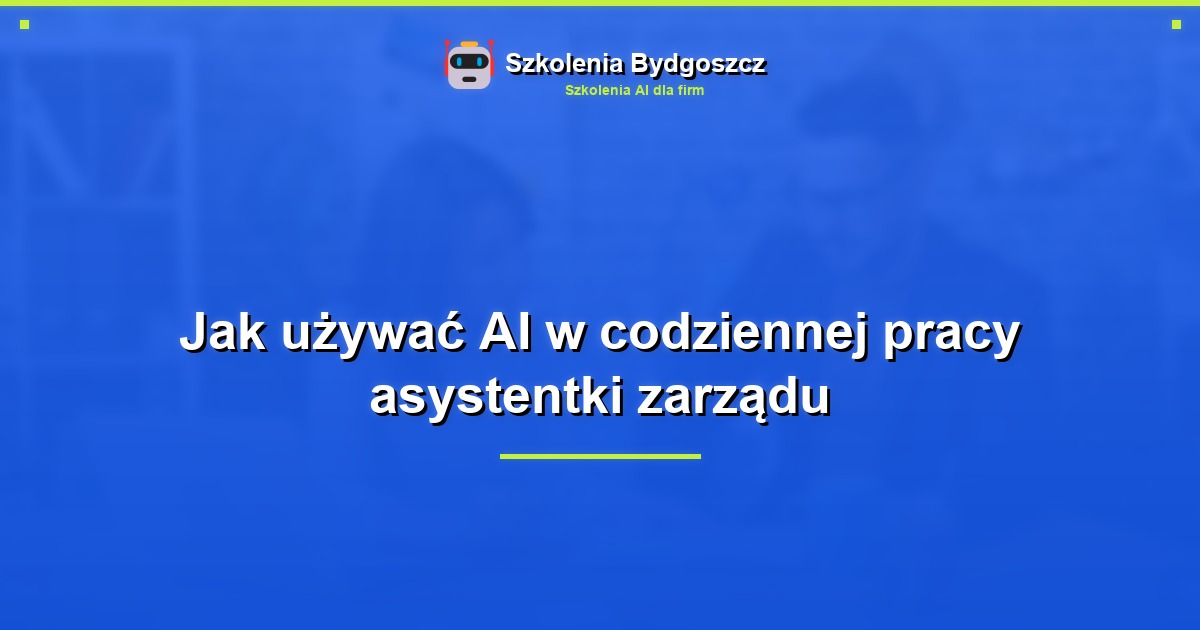 Jak używać AI w codziennej pracy asystentki zarządu