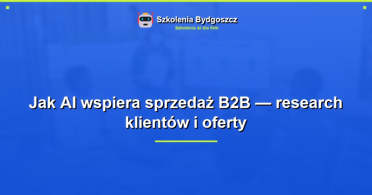 Jak AI wspiera sprzedaż B2B — research klientów i oferty