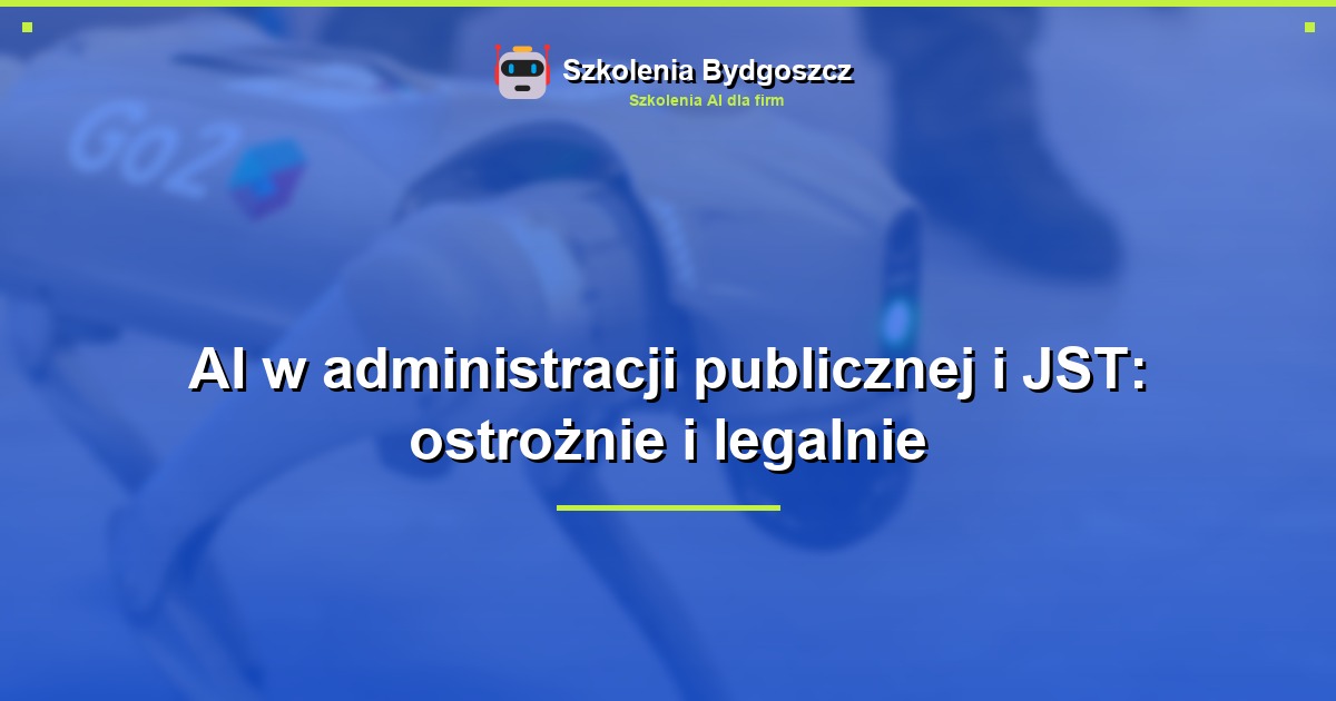 AI w administracji publicznej i JST: ostrożnie i legalnie