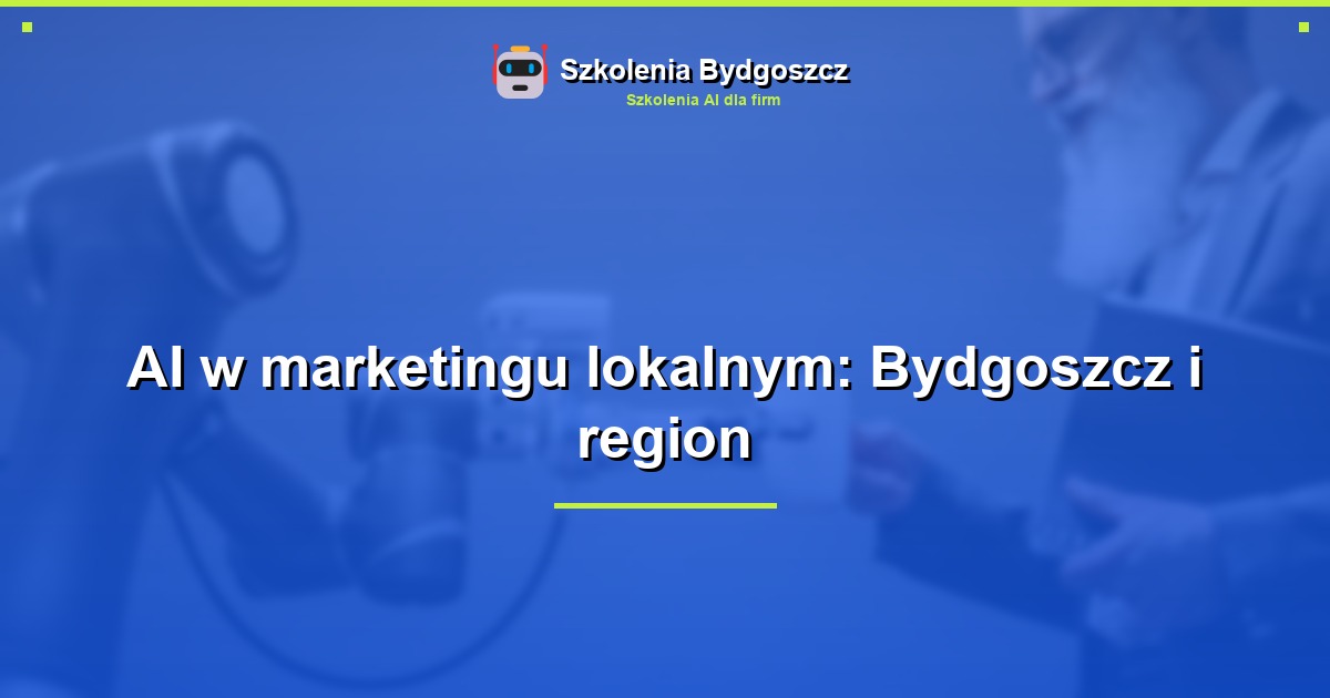 AI w marketingu lokalnym: Bydgoszcz i region