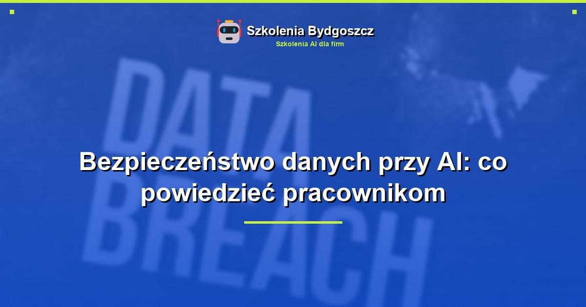 Bezpieczeństwo danych przy AI: co powiedzieć pracownikom