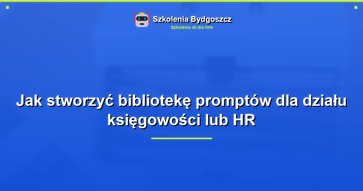 Jak stworzyć bibliotekę promptów dla działu księgowości lub HR