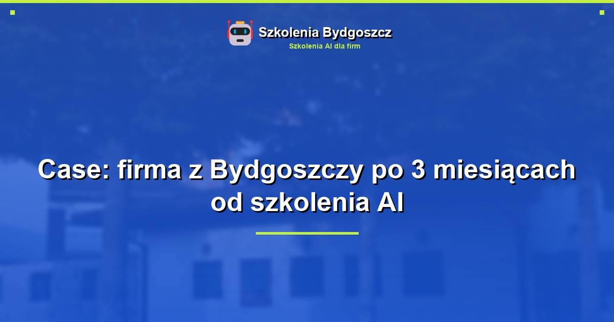 Case: firma z Bydgoszczy po 3 miesiącach od szkolenia AI