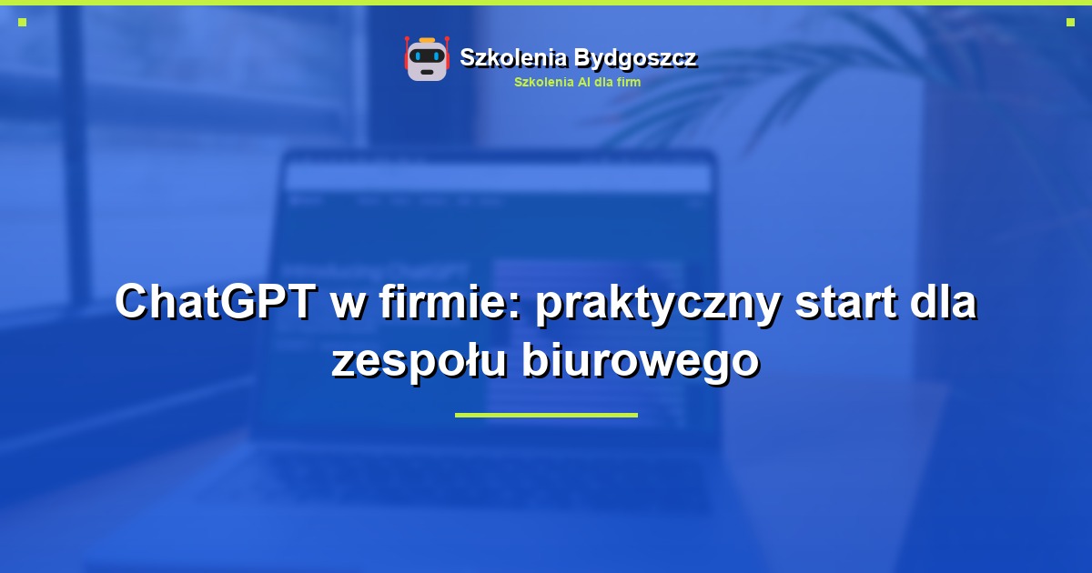 ChatGPT w firmie: praktyczny start dla zespołu biurowego