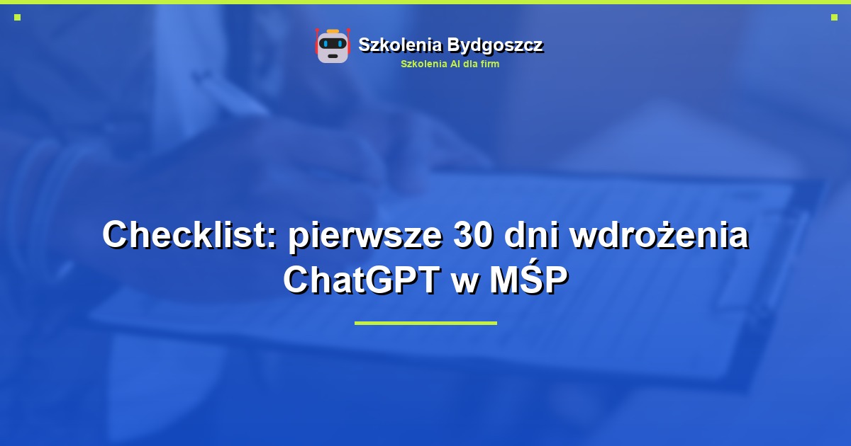 Checklist: pierwsze 30 dni wdrożenia ChatGPT w MŚP