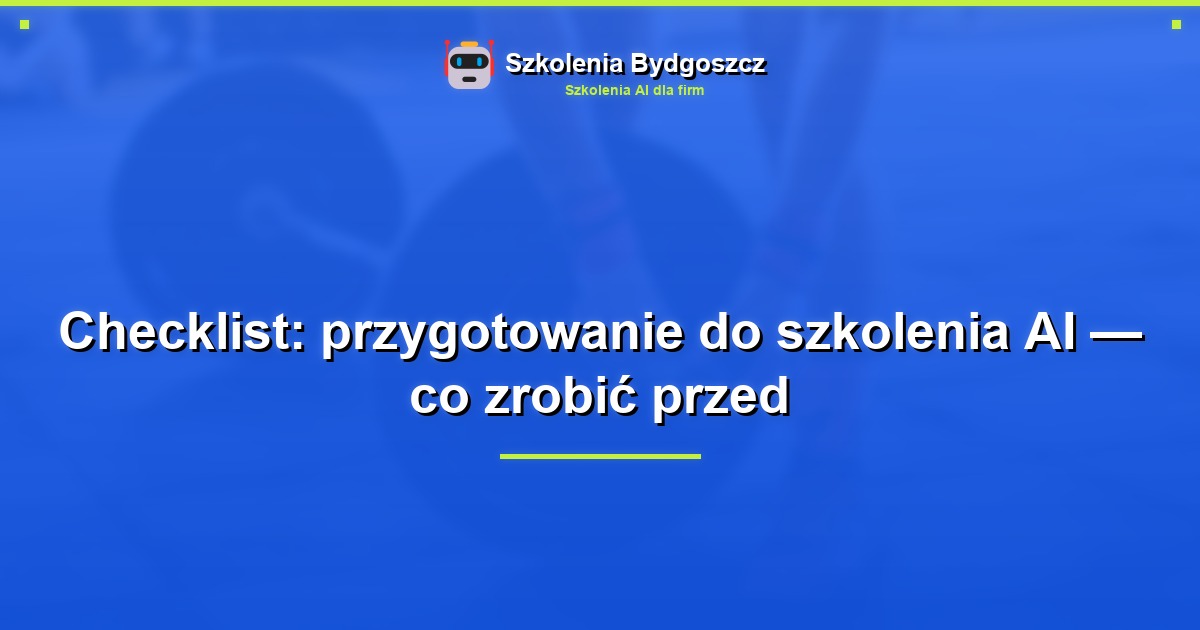 Checklist: przygotowanie do szkolenia AI — co zrobić przed