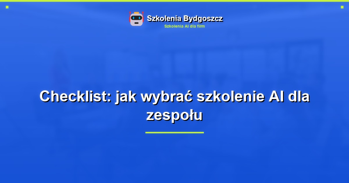 Checklist: jak wybrać szkolenie AI dla zespołu