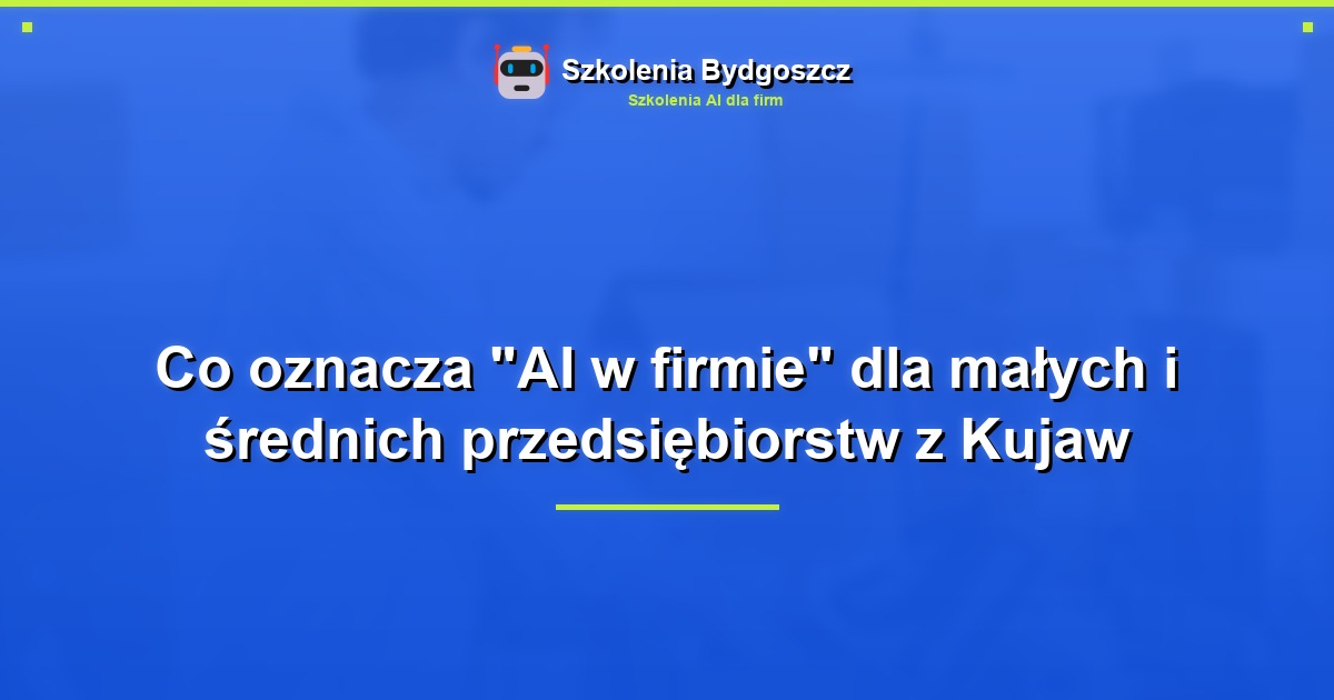Co oznacza "AI w firmie" dla małych i średnich przedsiębiorstw z Kujaw