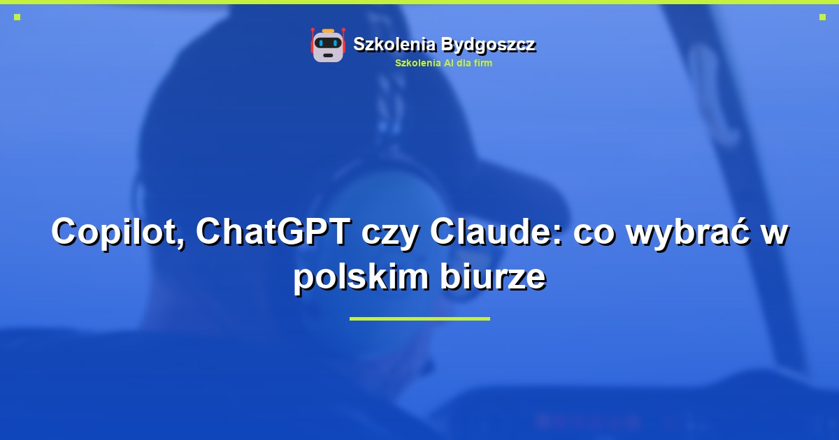 Copilot, ChatGPT czy Claude: co wybrać w polskim biurze