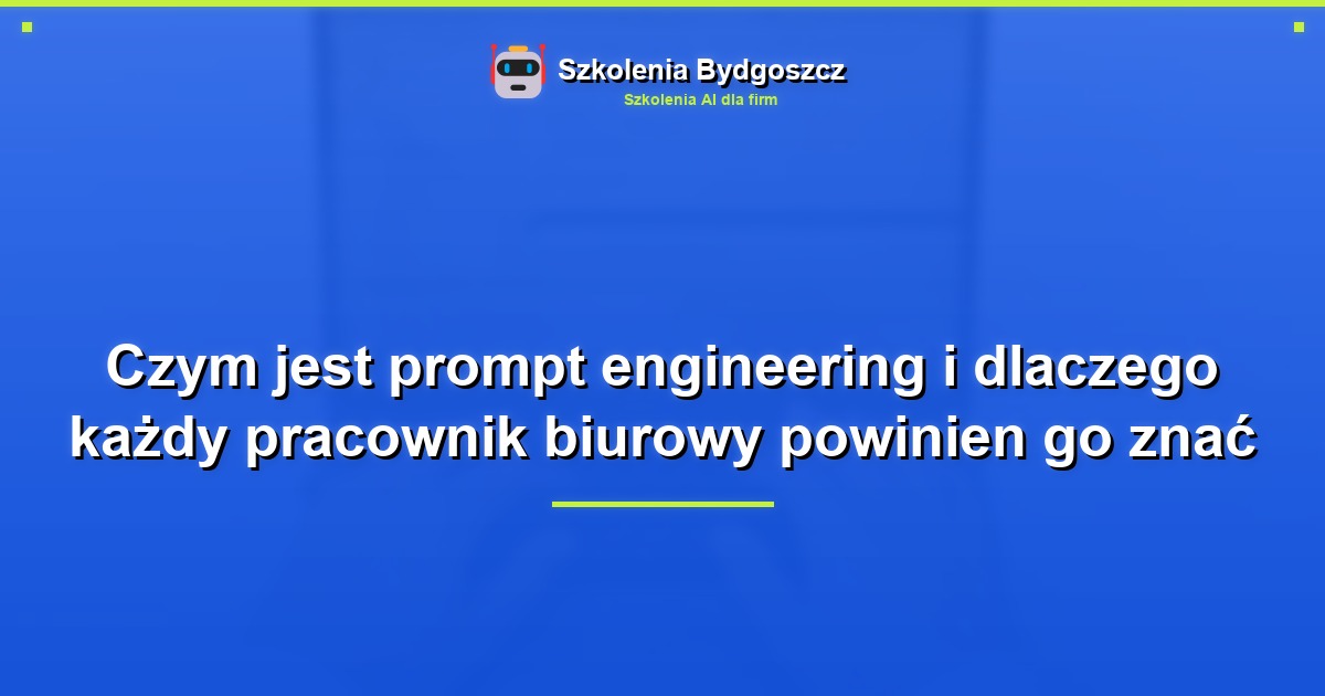 Czym jest prompt engineering i dlaczego każdy pracownik biurowy powinien go znać