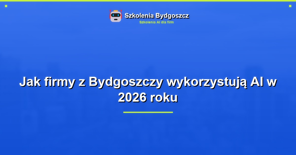 Jak firmy z Bydgoszczy wykorzystują AI w 2026 roku