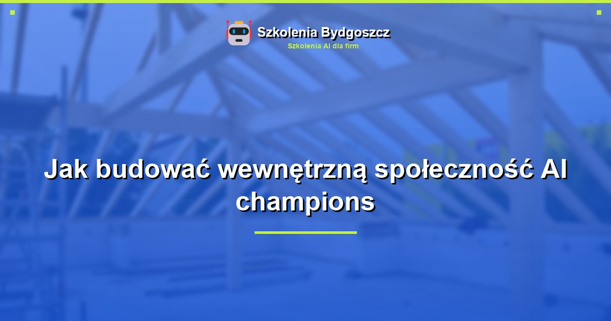 Jak budować wewnętrzną społeczność AI champions
