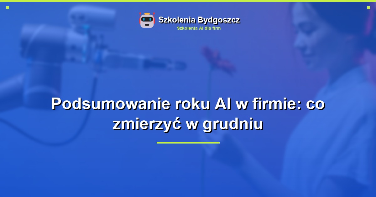 Podsumowanie roku AI w firmie: co zmierzyć w grudniu