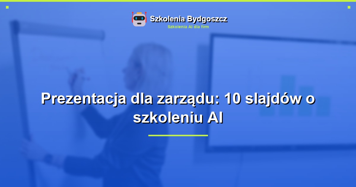 Prezentacja dla zarządu: 10 slajdów o szkoleniu AI