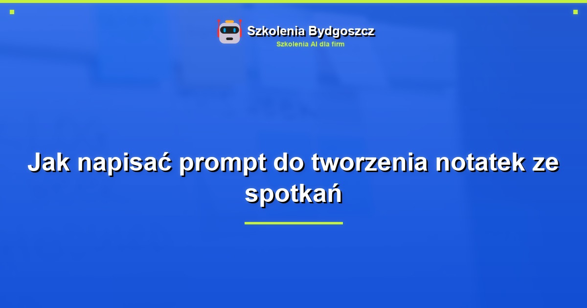 Jak napisać prompt do tworzenia notatek ze spotkań
