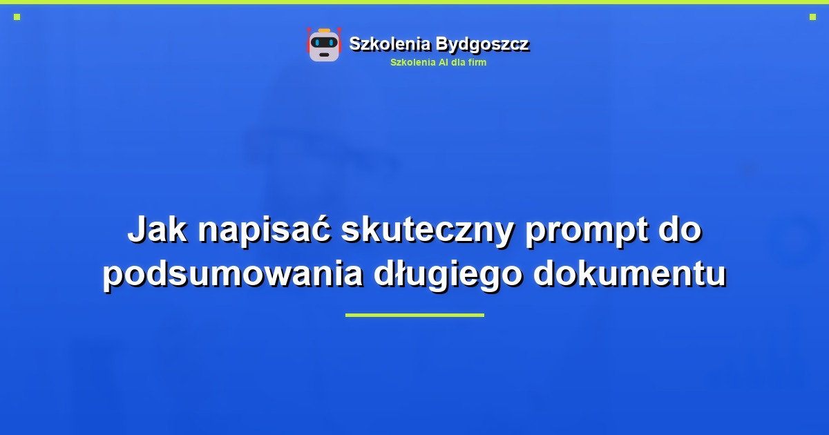 Jak napisać skuteczny prompt do podsumowania długiego dokumentu