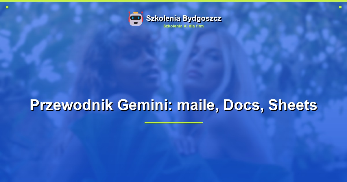 Przewodnik Gemini: maile, Docs, Sheets