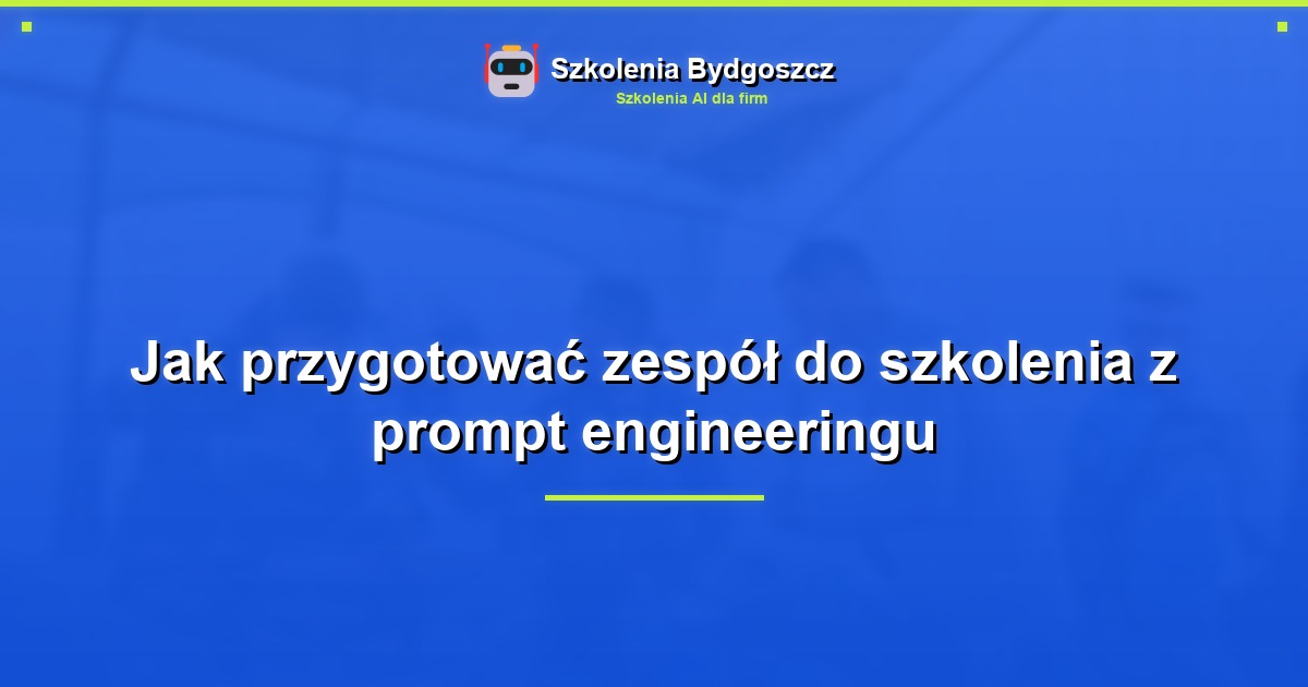 Jak przygotować zespół do szkolenia z prompt engineeringu