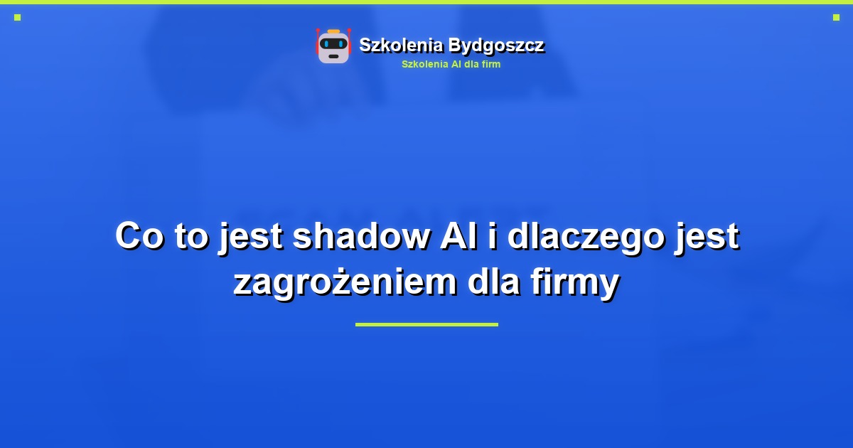 Co to jest shadow AI i dlaczego jest zagrożeniem dla firmy