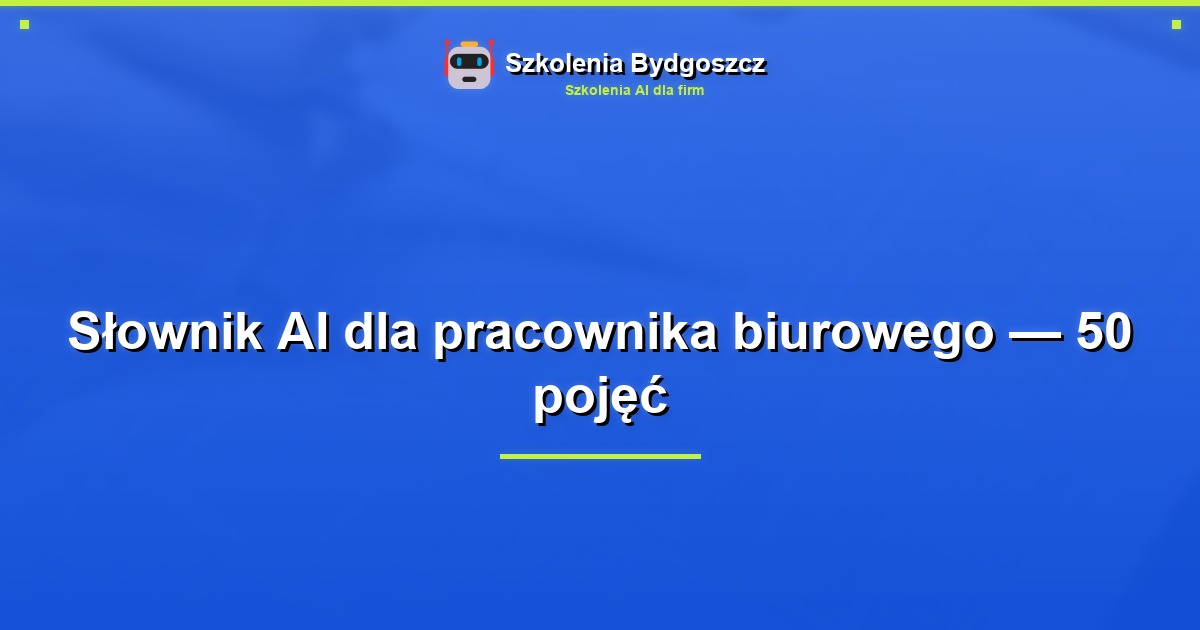 Słownik AI dla pracownika biurowego — 50 pojęć