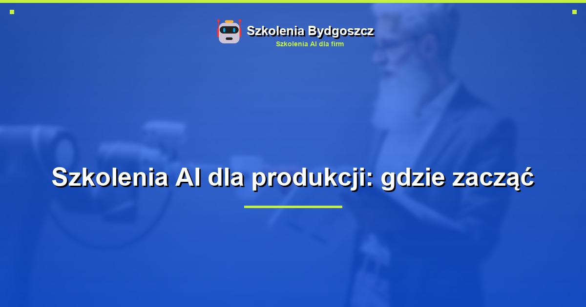 Szkolenia AI dla produkcji: gdzie zacząć