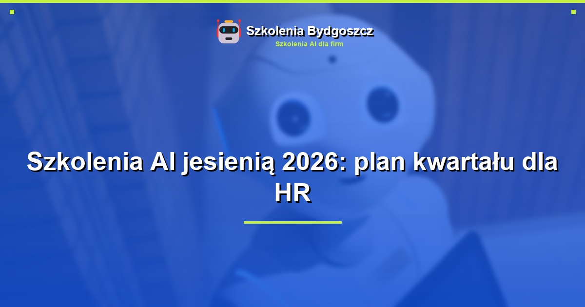 Szkolenia AI jesienią 2026: plan kwartału dla HR