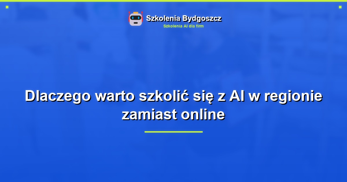 Dlaczego warto szkolić się z AI w regionie zamiast online