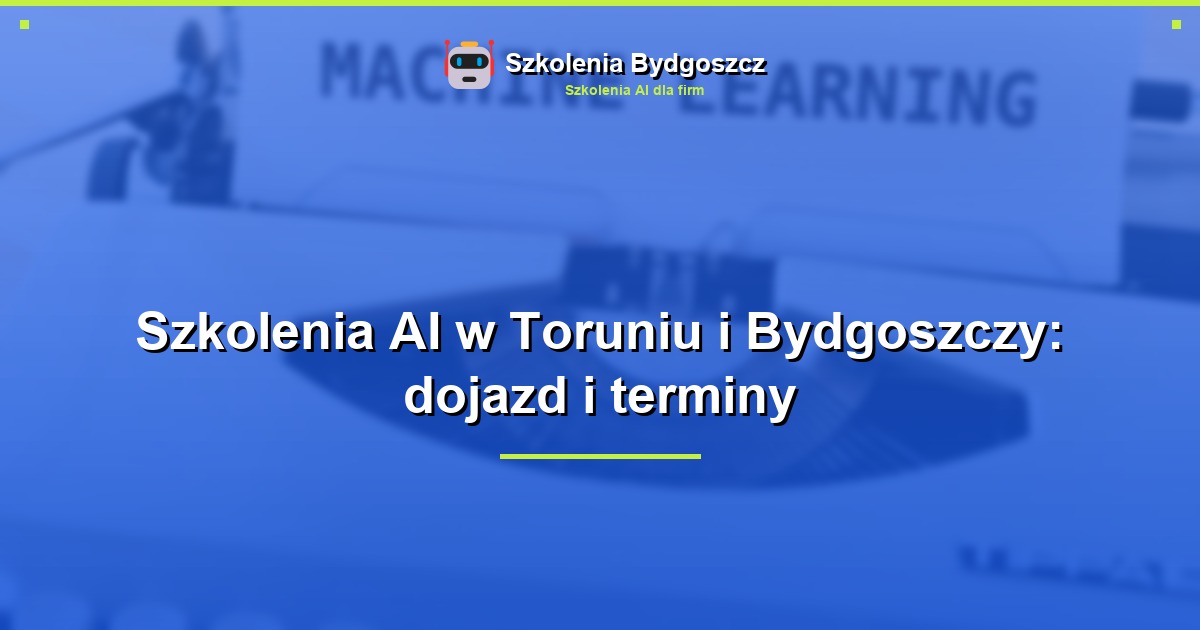 Szkolenia AI w Toruniu i Bydgoszczy: dojazd i terminy