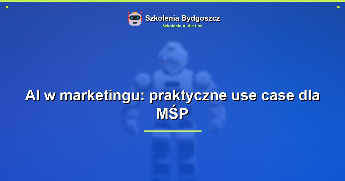 AI w marketingu: praktyczne use case dla MŚP
