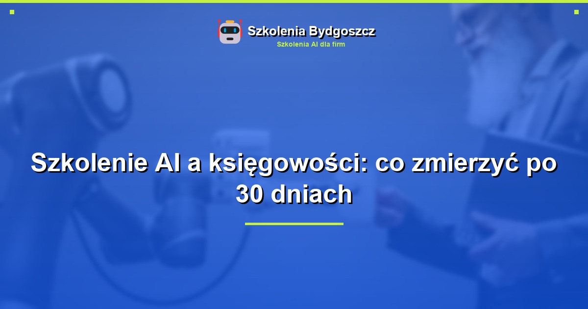 Szkolenie AI a księgowości: co zmierzyć po 30 dniach