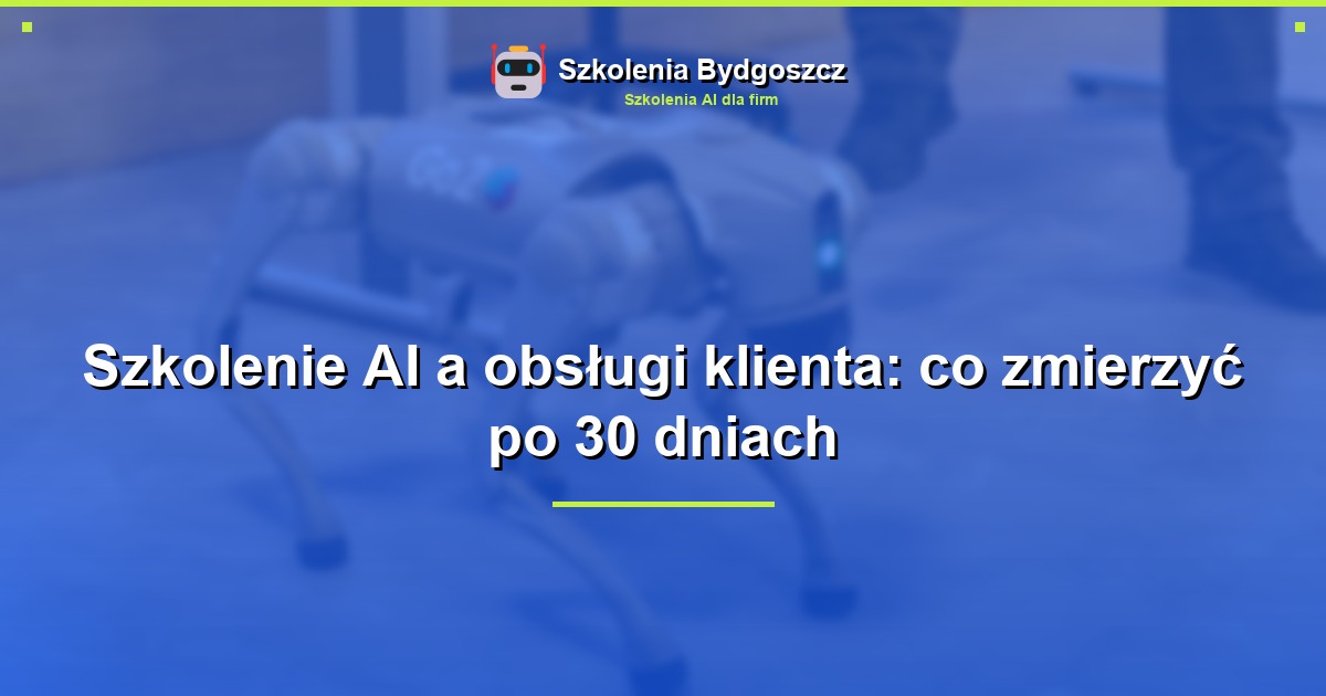 Szkolenie AI a obsługi klienta: co zmierzyć po 30 dniach
