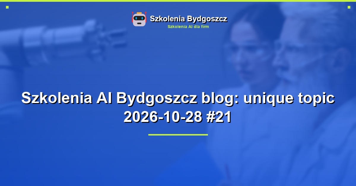 Szkolenia AI Bydgoszcz blog: unique topic 2026-10-28 #21