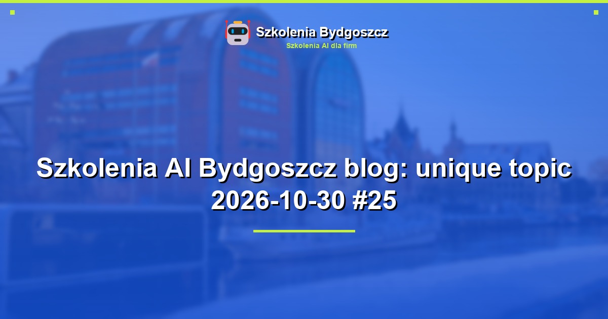 Szkolenia AI Bydgoszcz blog: unique topic 2026-10-30 #25