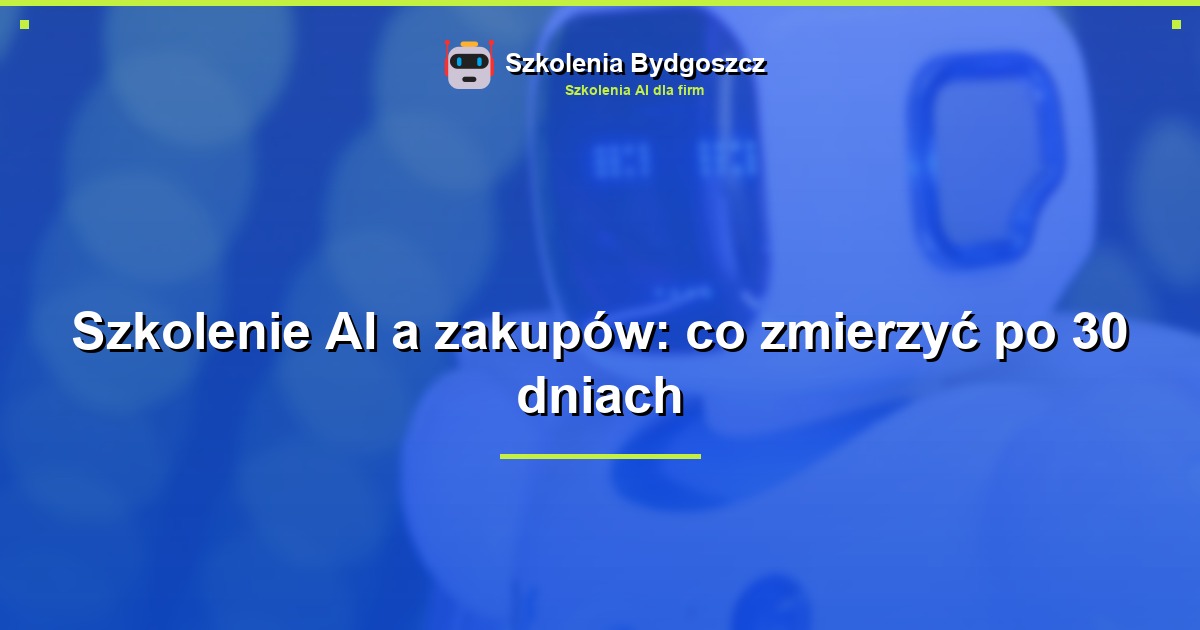 Szkolenie AI a zakupów: co zmierzyć po 30 dniach