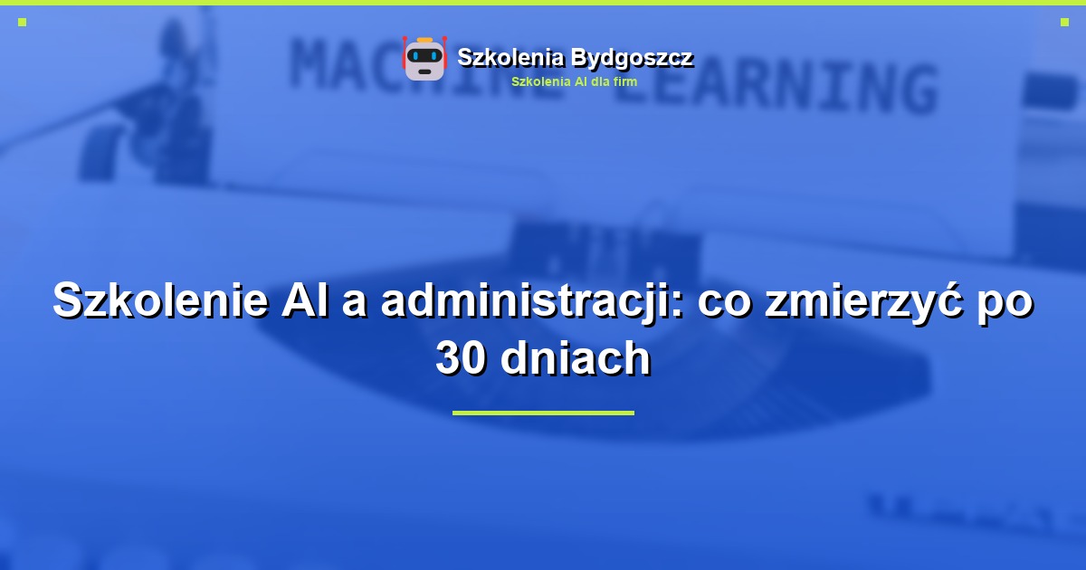 Szkolenie AI a administracji: co zmierzyć po 30 dniach