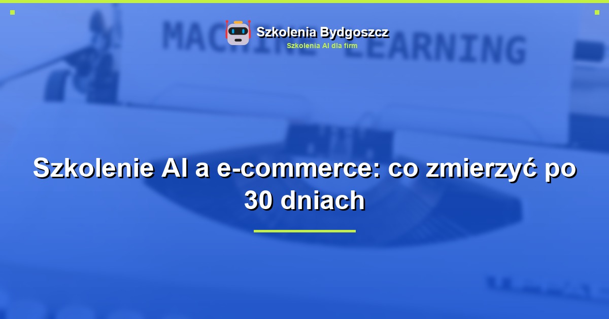 Szkolenie AI a e-commerce: co zmierzyć po 30 dniach