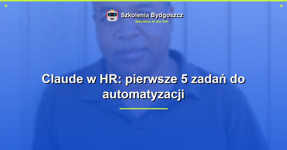 Claude w HR: pierwsze 5 zadań do automatyzacji
