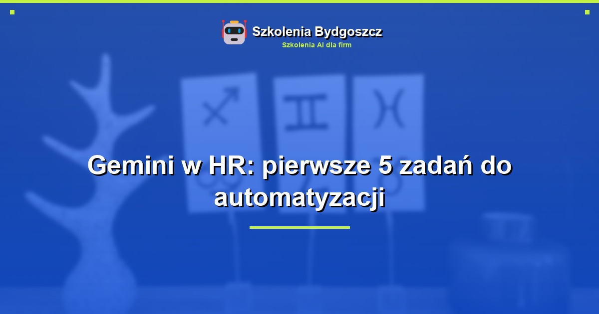Gemini w HR: pierwsze 5 zadań do automatyzacji