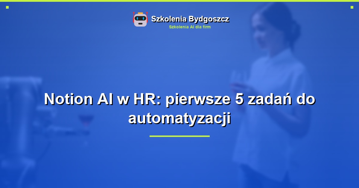 Notion AI w HR: pierwsze 5 zadań do automatyzacji