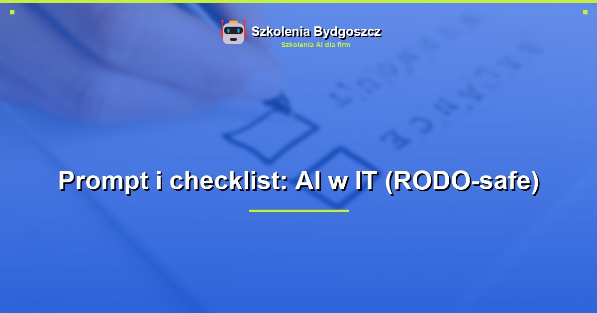 Prompt i checklist: AI w IT (RODO-safe)