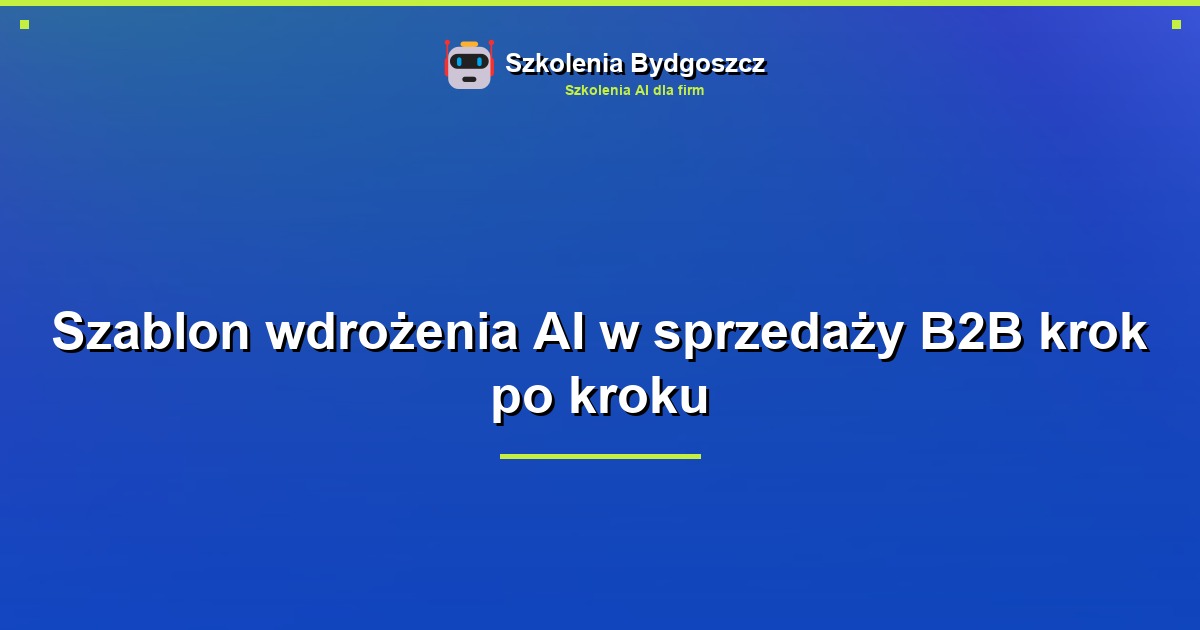 Szablon wdrożenia AI w sprzedaży B2B krok po kroku